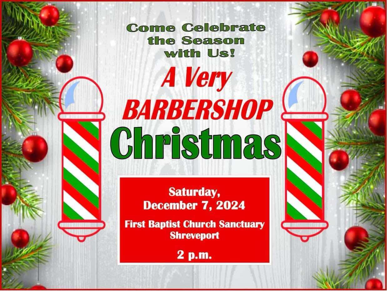 Come Celebrate the Season with Us! A Very BARERBSHOP Christmas • Saturday, December 7, 2024, 2:00 p.m. • First Baptist Church Shreveport